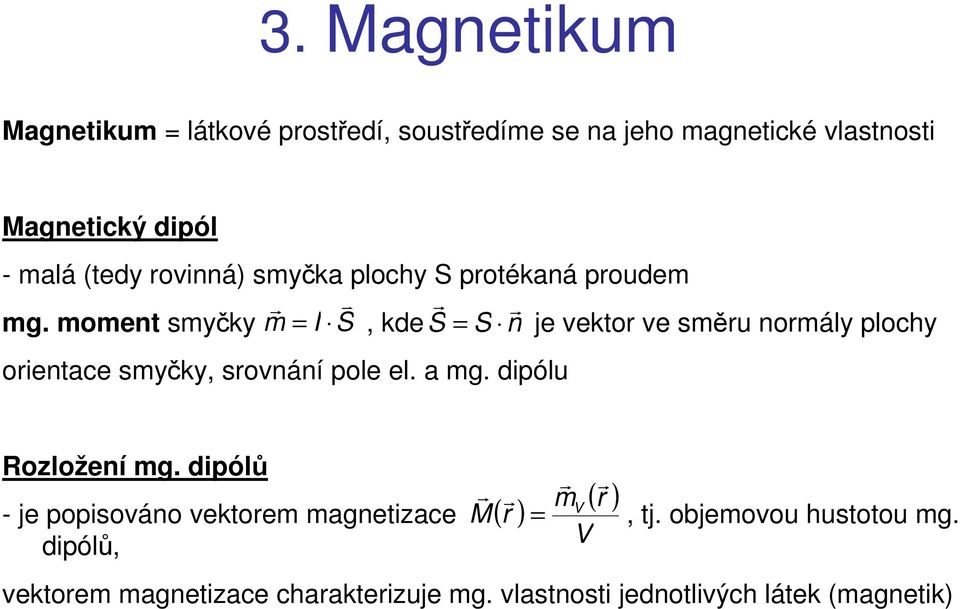 moment smyčky m = I S, kde S = S n je vekto ve směu nomály plochy oientace smyčky, sovnání pole el. a mg.