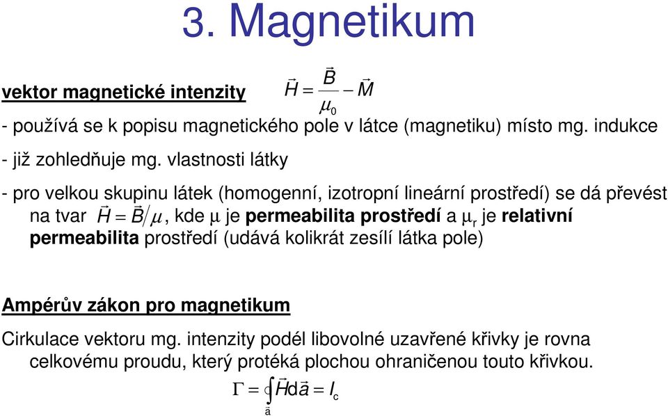 vlastnosti látky - po velkou skupinu látek (homogenní, izotopní lineání postředí) se dá převést na tva H = B µ, kde µ je pemeabilita