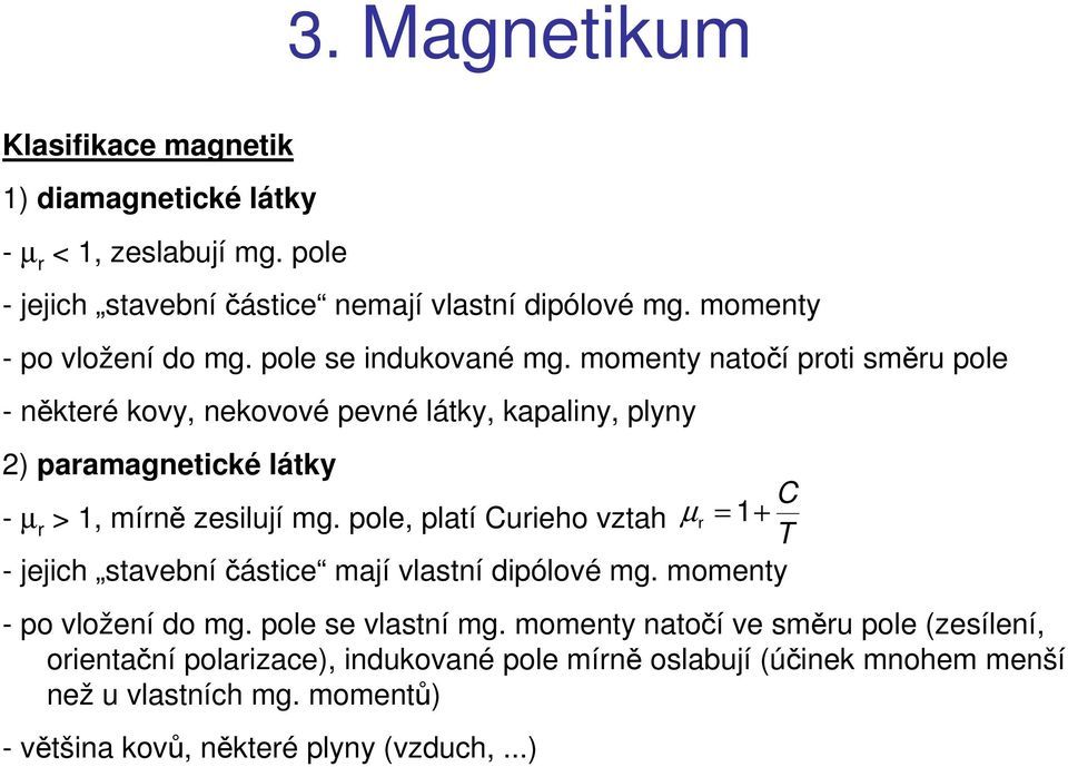 momenty natočí poti směu pole - někteé kovy, nekovové pevné látky, kapaliny, plyny 2) paamagnetické látky C - µ > 1, míně zesilují mg.