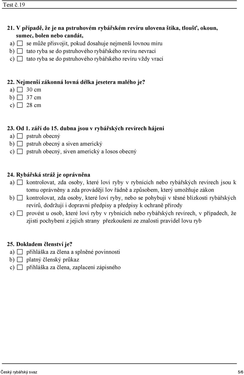 dubna jsou v rybářských revírech hájeni a) pstruh obecný b) pstruh obecný a siven americký c) pstruh obecný, siven americký a losos obecný 24.