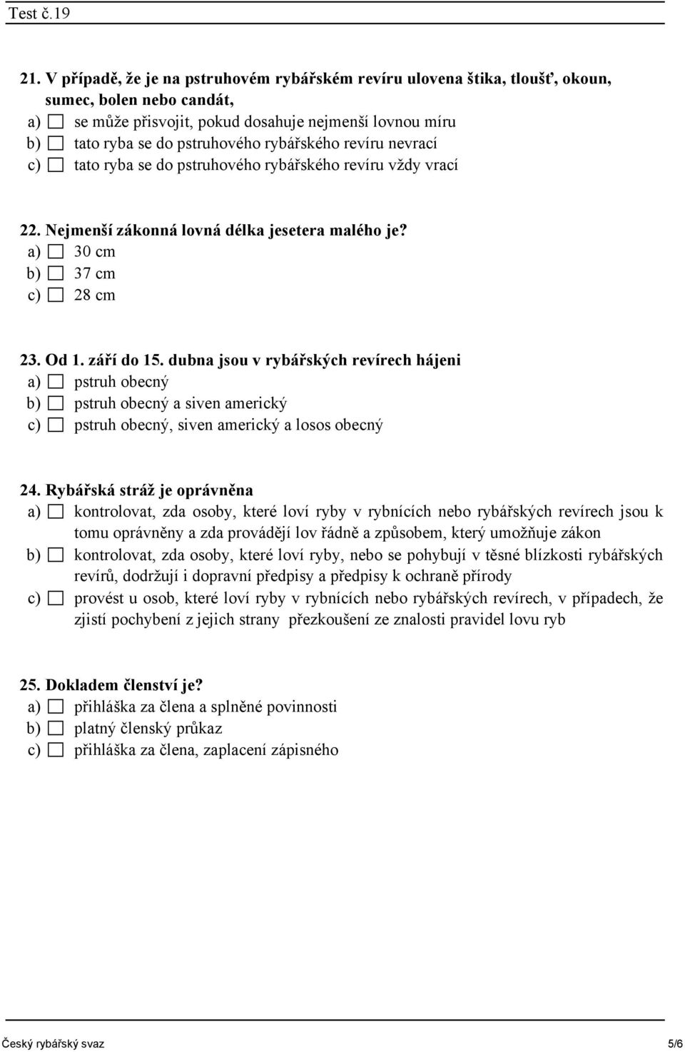 dubna jsou v rybářských revírech hájeni a) pstruh obecný b) pstruh obecný a siven americký c) pstruh obecný, siven americký a losos obecný 24.