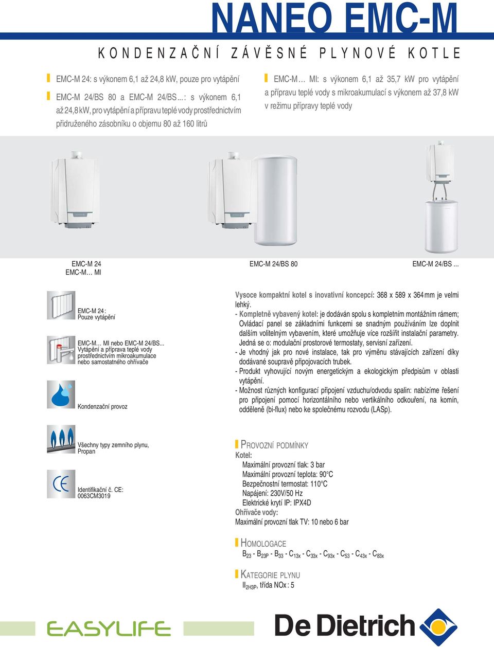 mikroakumulací s výkonem až 37,8 kw v režimu přípravy teplé vody EMC-M EMC-M MI EMC-M /BS 8 EMC-M /BS... EMC-M : Pouze vytápění EMC-M MI nebo EMC-M /BS.