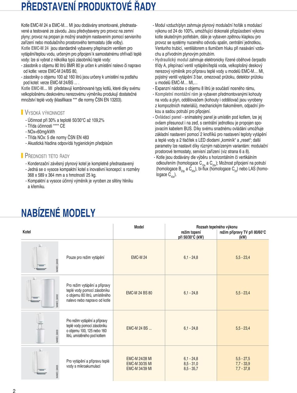 Kotle EMC-M jsou standardně vybaveny přepínacím ventilem pro vytápění/teplou vodu, určeným pro připojení k samostatnému ohřívači teplé vody: lze si vybrat z několika typů zásobníků teplé vody: -