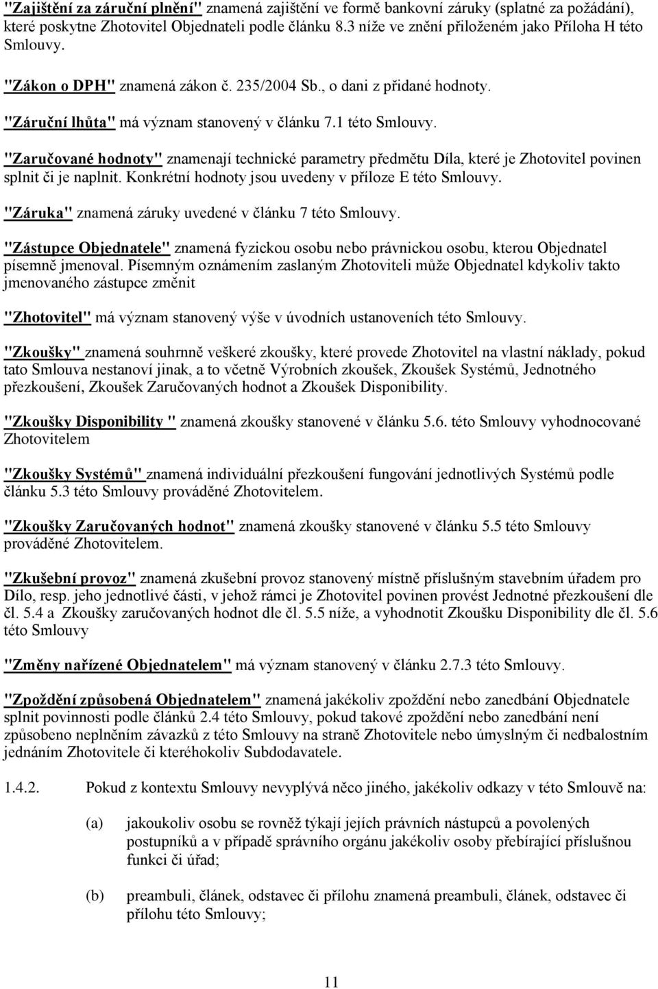 "Zaručované hodnoty" znamenají technické parametry předmětu Díla, které je Zhotovitel povinen splnit či je naplnit. Konkrétní hodnoty jsou uvedeny v příloze E této Smlouvy.