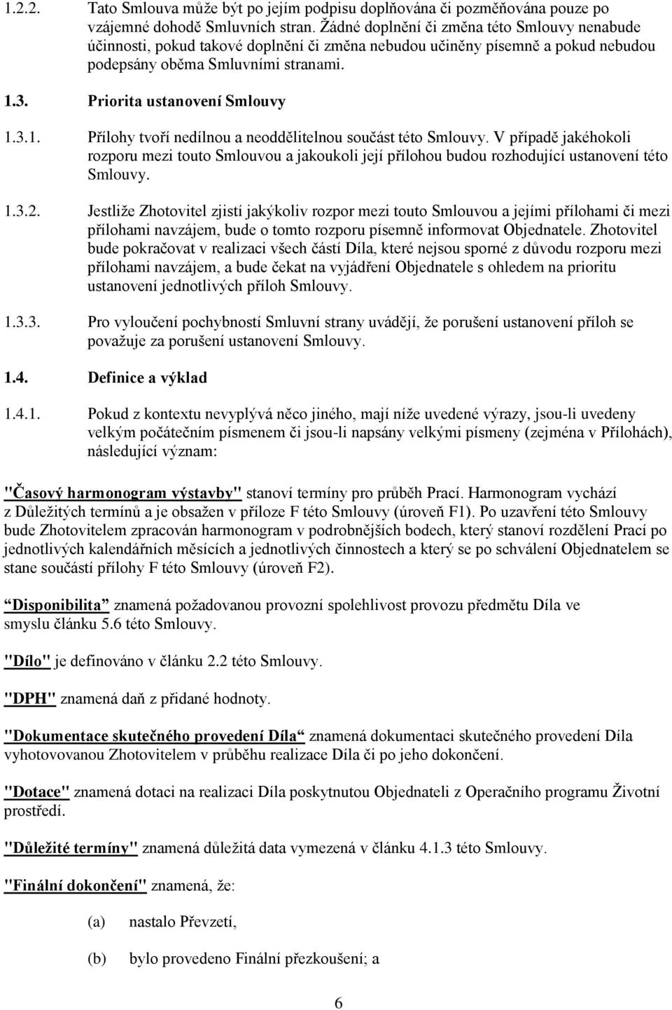 3.1. Přílohy tvoří nedílnou a neoddělitelnou součást této Smlouvy. V případě jakéhokoli rozporu mezi touto Smlouvou a jakoukoli její přílohou budou rozhodující ustanovení této Smlouvy. 1.3.2.