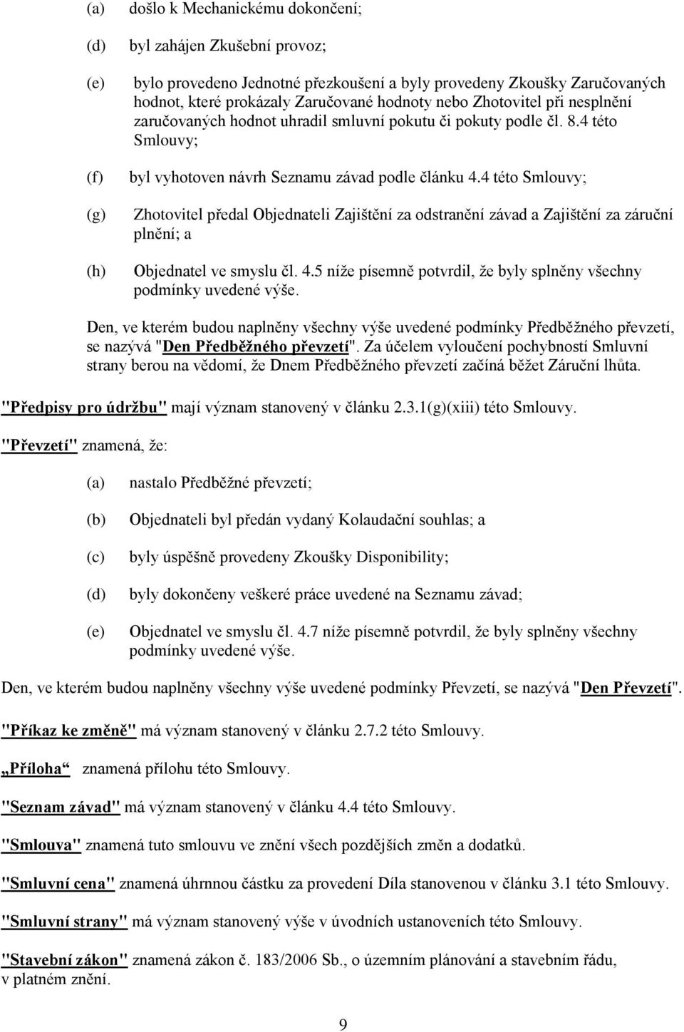4 této Smlouvy; Zhotovitel předal Objednateli Zajištění za odstranění závad a Zajištění za záruční plnění; a Objednatel ve smyslu čl. 4.