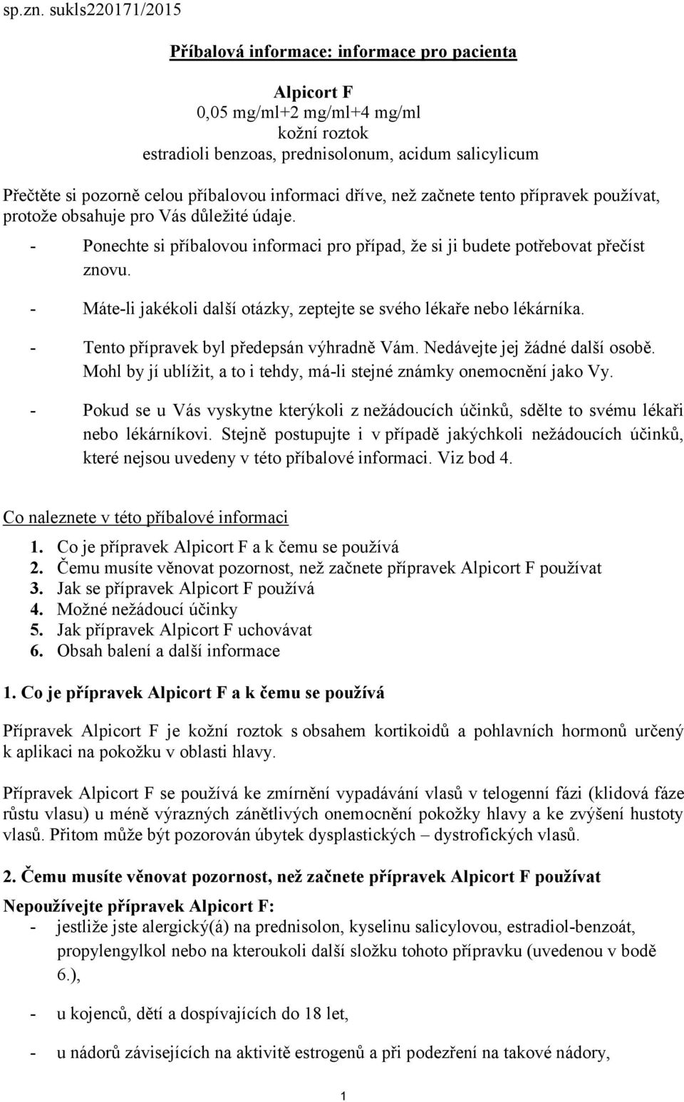 příbalovou informaci dříve, než začnete tento přípravek používat, protože obsahuje pro Vás důležité údaje. - Ponechte si příbalovou informaci pro případ, že si ji budete potřebovat přečíst znovu.