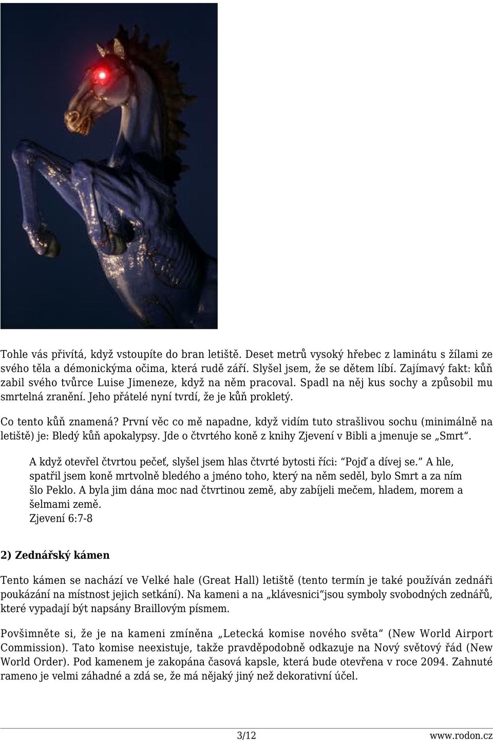 První věc co mě napadne, když vidím tuto strašlivou sochu (minimálně na letiště) je: Bledý kůň apokalypsy. Jde o čtvrtého koně z knihy Zjevení v Bibli a jmenuje se Smrt.