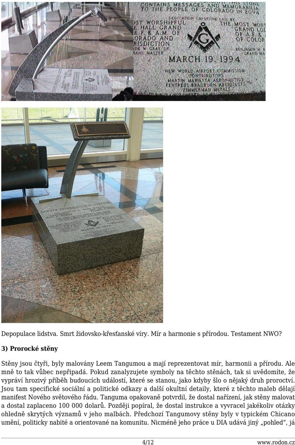 Pokud zanalyzujete symboly na těchto stěnách, tak si uvědomíte, že vypráví hrozivý příběh budoucích událostí, které se stanou, jako kdyby šlo o nějaký druh proroctví.