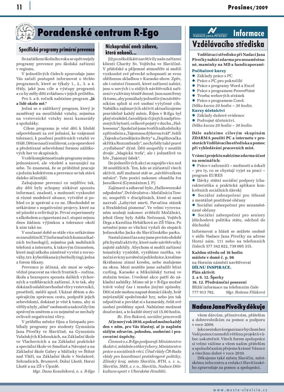 třídy, jaké jsou cíle a výstupy programů a co by měly děti zvládnou v jejich průběhu. Pro 5. a 6. ročník nabízíme program Já a lidé okolo mě.