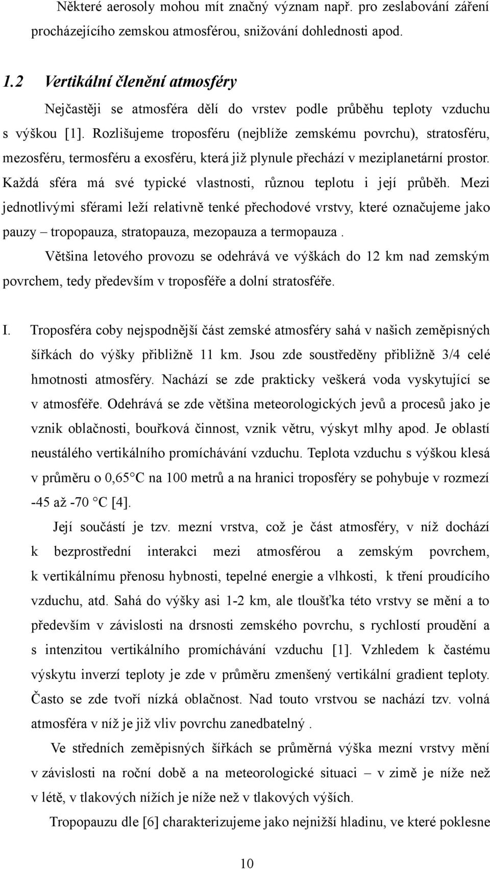 Rozlišujeme troposféru (nejblíže zemskému povrchu), stratosféru, mezosféru, termosféru a exosféru, která již plynule přechází v meziplanetární prostor.