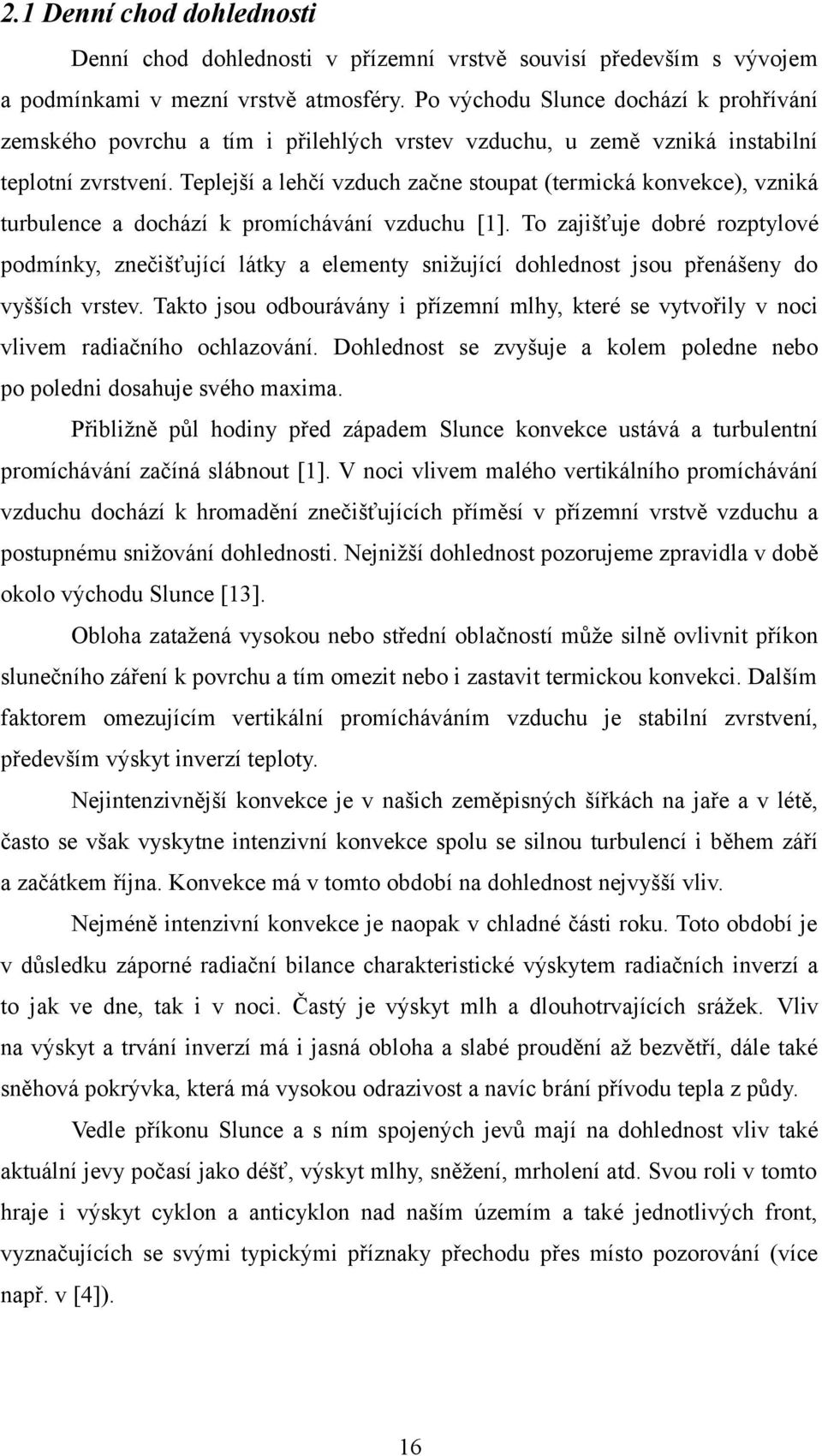 Teplejší a lehčí vzduch začne stoupat (termická konvekce), vzniká turbulence a dochází k promíchávání vzduchu [1].