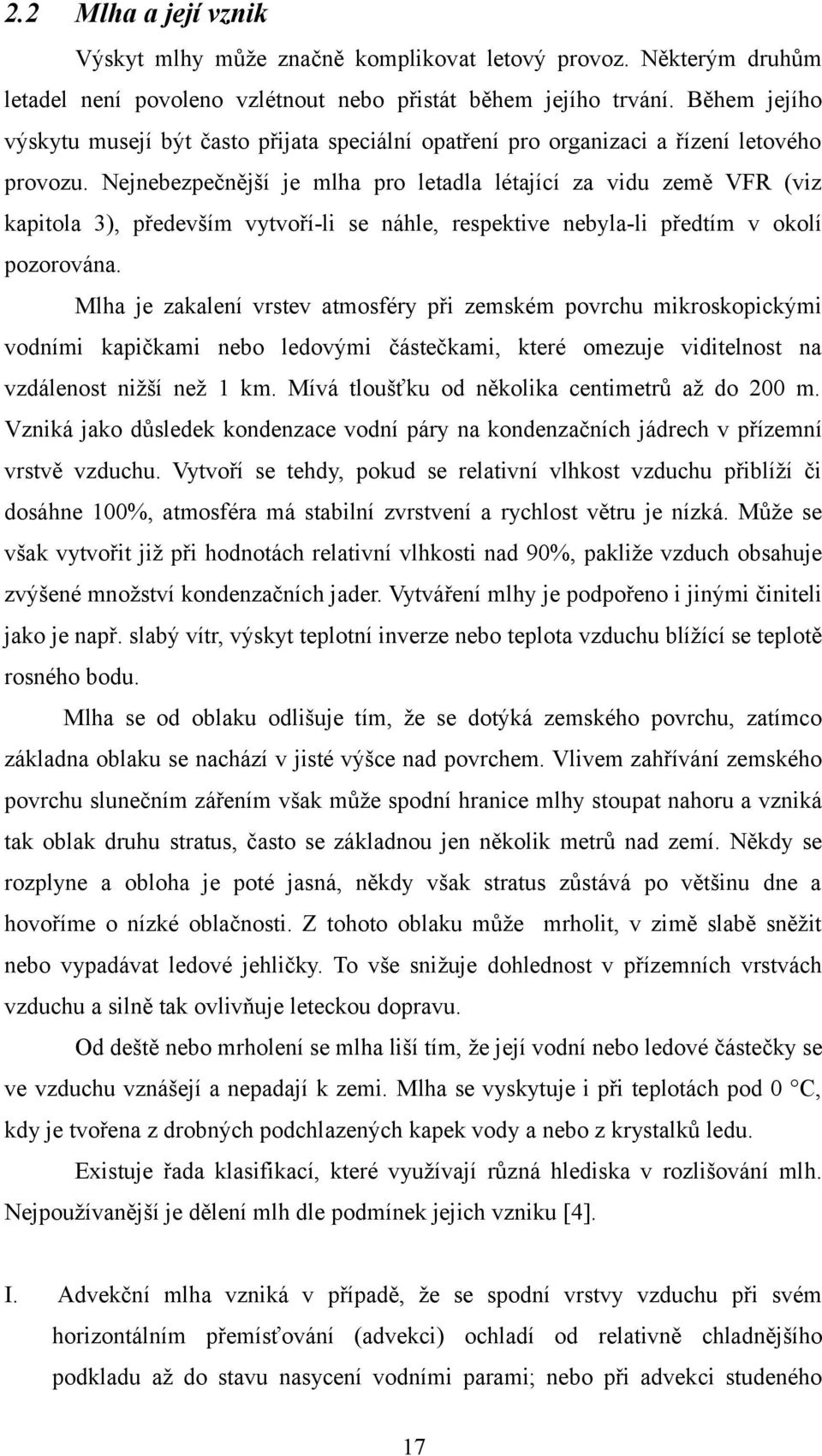 Nejnebezpečnější je mlha pro letadla létající za vidu země VFR (viz kapitola 3), především vytvoří-li se náhle, respektive nebyla-li předtím v okolí pozorována.