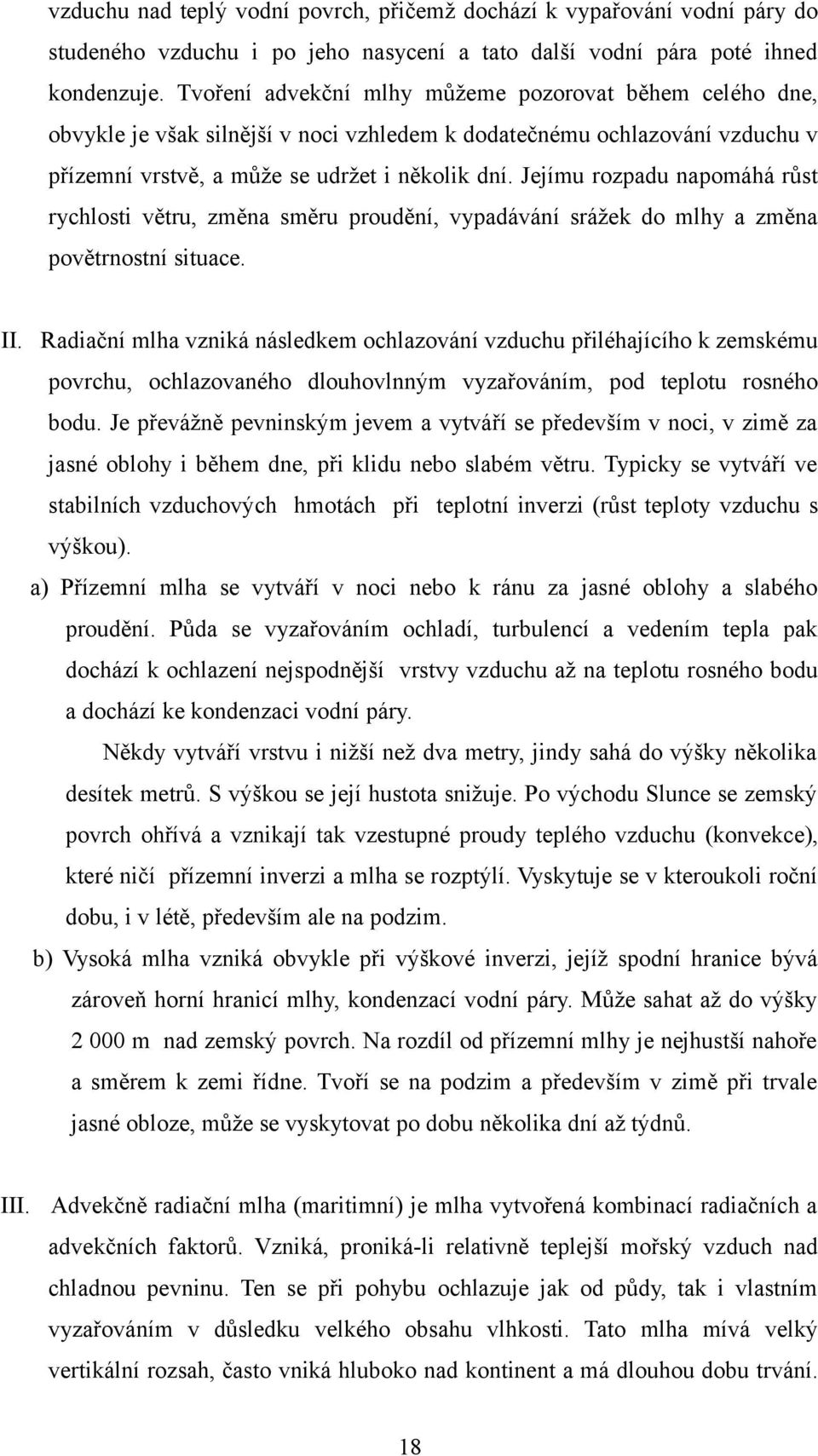 Jejímu rozpadu napomáhá růst rychlosti větru, změna směru proudění, vypadávání srážek do mlhy a změna povětrnostní situace. II.