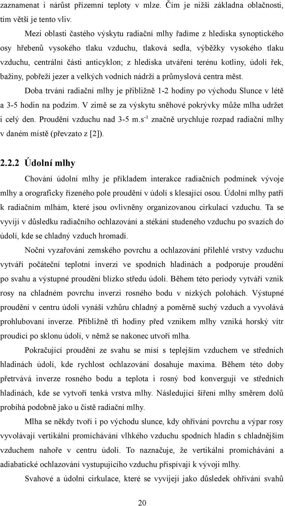 utváření terénu kotliny, údolí řek, bažiny, pobřeží jezer a velkých vodních nádrží a průmyslová centra měst.