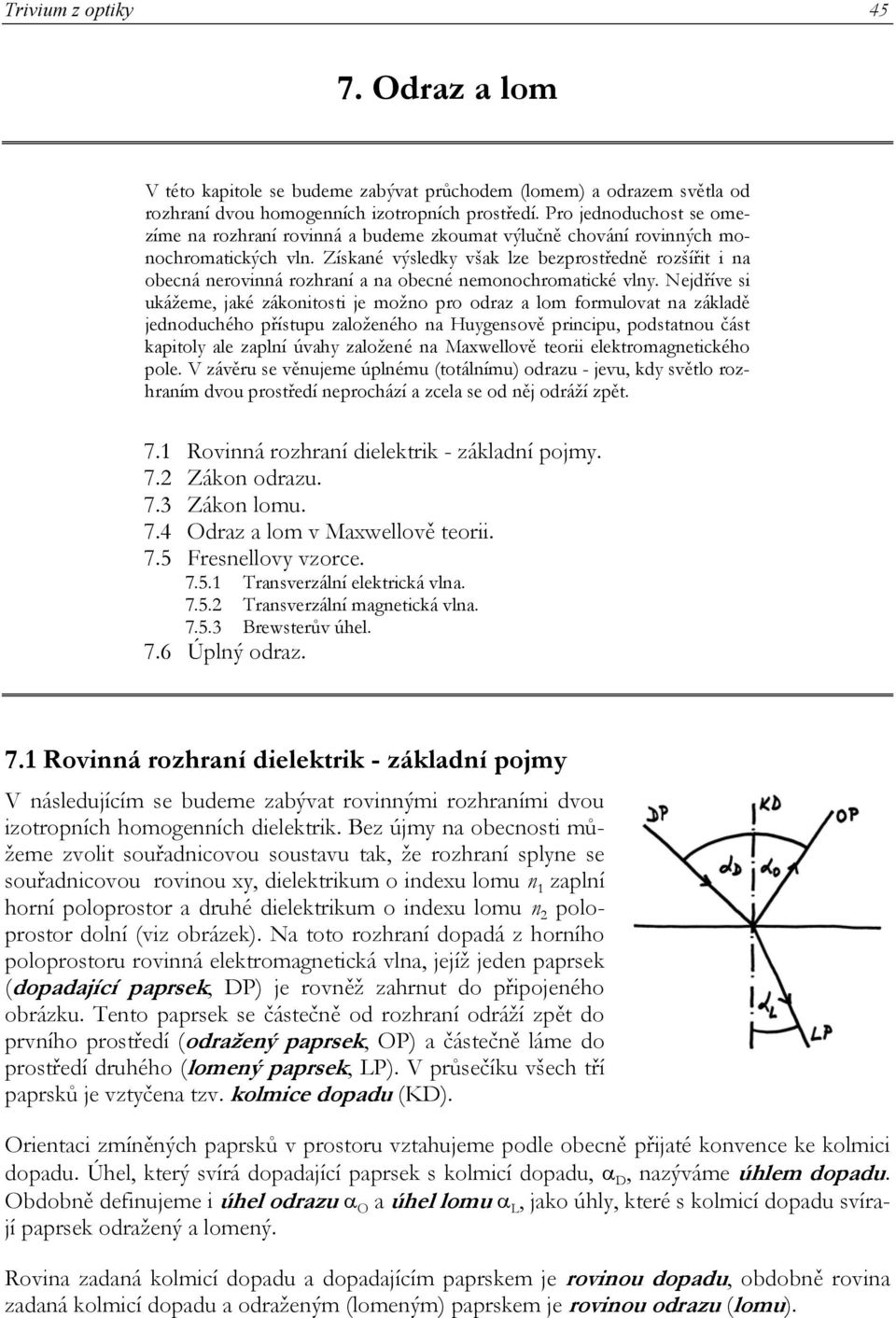 ukážeme jaké zákonitosti je možno pro odraz a lom formulovat na základě jednoduchého přístupu založeného na Huygensově principu podstatnou část kapitoly ale zaplní úvahy založené na Maxwellově teorii