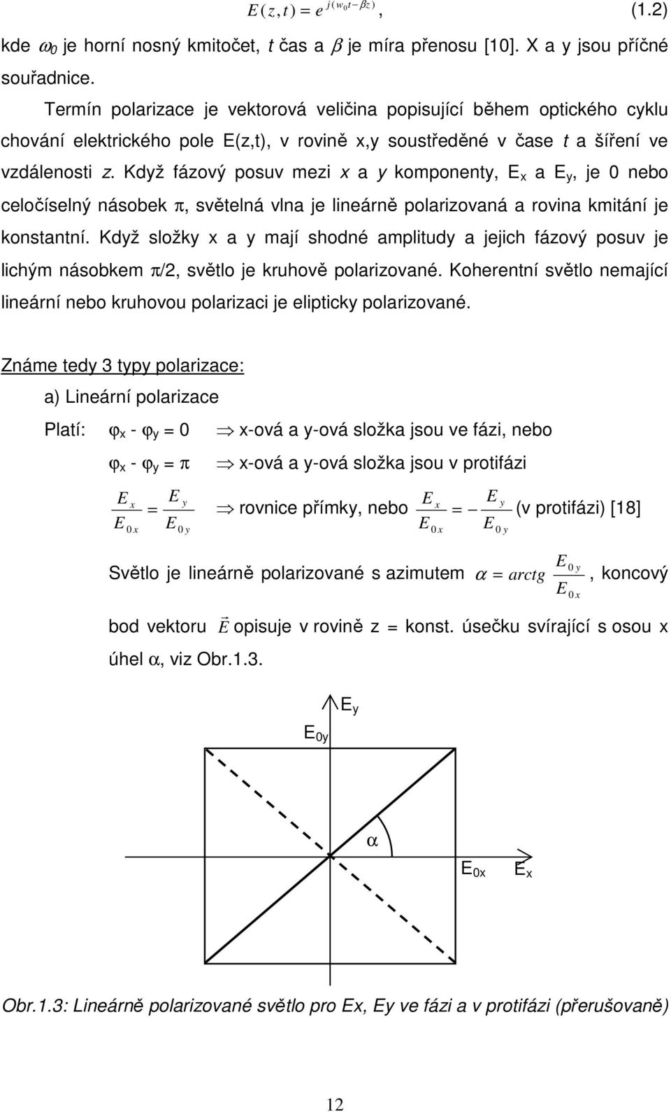 Když fázový posuv mezi x a y komponenty, E x a E y, je 0 nebo celočíselný násobek π, světelná vlna je lineárně polarizovaná a rovina kmitání je konstantní.