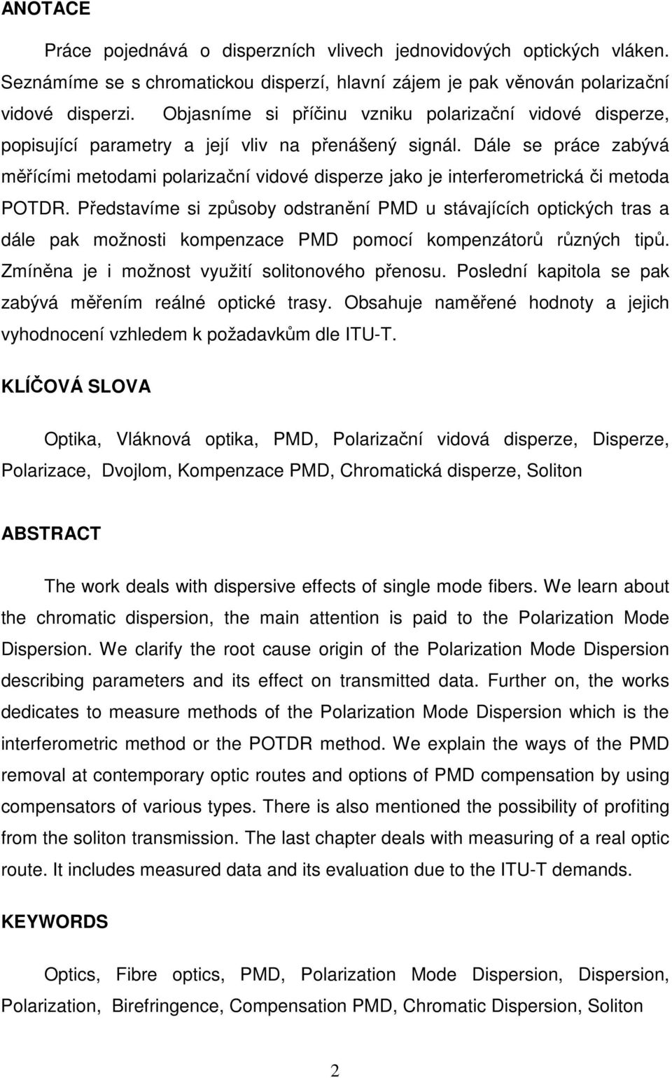 Dále se práce zabývá měřícími metodami polarizační vidové disperze jako je interferometrická či metoda POTDR.