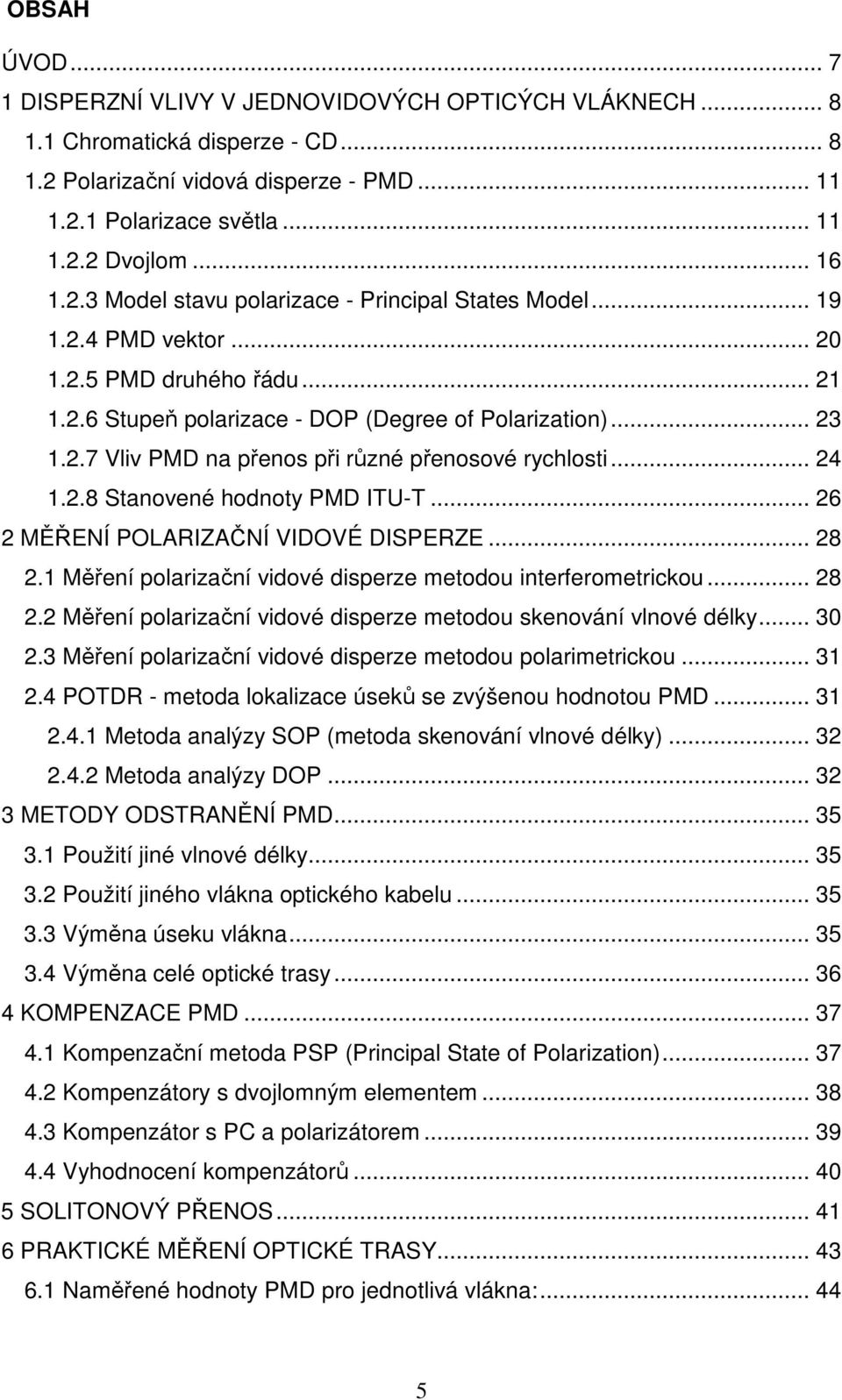 .. 24 1.2.8 Stanovené hodnoty PMD ITU-T... 26 2 MĚŘENÍ POLARIZAČNÍ VIDOVÉ DISPERZE... 28 2.1 Měření polarizační vidové disperze metodou interferometrickou... 28 2.2 Měření polarizační vidové disperze metodou skenování vlnové délky.