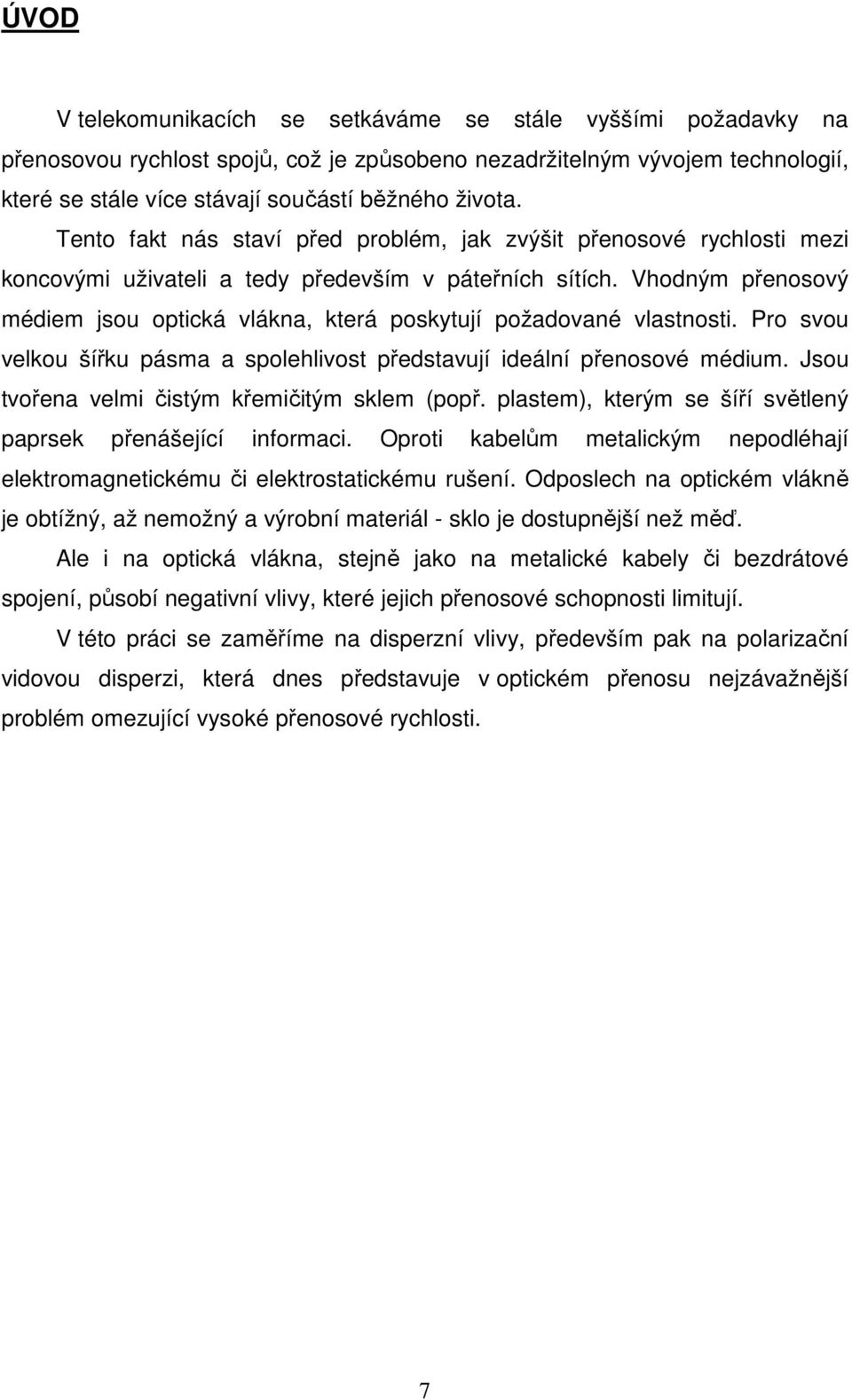 Vhodným přenosový médiem jsou optická vlákna, která poskytují požadované vlastnosti. Pro svou velkou šířku pásma a spolehlivost představují ideální přenosové médium.