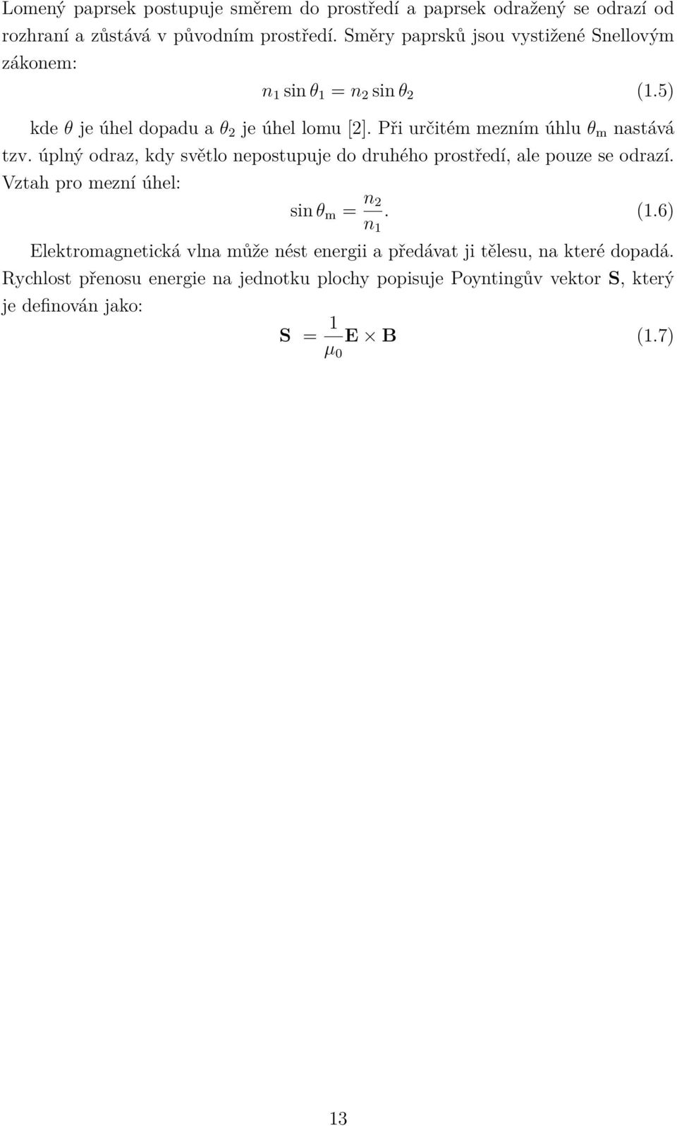 Při určitém mezním úhlu θ m nastává tzv. úplný odraz, kdy světlo nepostupuje do druhého prostředí, ale pouze se odrazí.