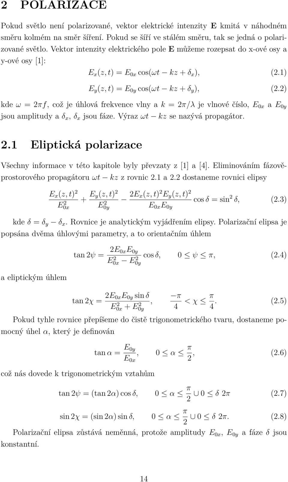 2) kde ω = 2πf, což je úhlová frekvence vlny a k = 2π/λ je vlnové číslo, E 0x a E 0y jsou amplitudy a δ x, δ x jsou fáze. Výraz ωt kz se nazývá propagátor. 2.1 Eliptická polarizace Všechny informace v této kapitole byly převzaty z [1] a [4].