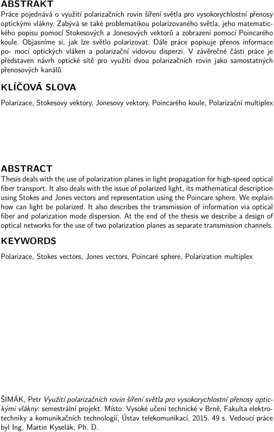 Dále práce popisuje přenos informace po- mocí optických vláken a polarizační vidovou disperzi.