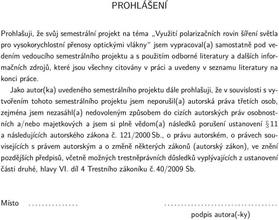 Jako autor(ka) uvedeného semestrálního projektu dále prohlašuji, že v souvislosti s vytvořením tohoto semestrálního projektu jsem neporušil(a) autorská práva třetích osob, zejména jsem nezasáhl(a)