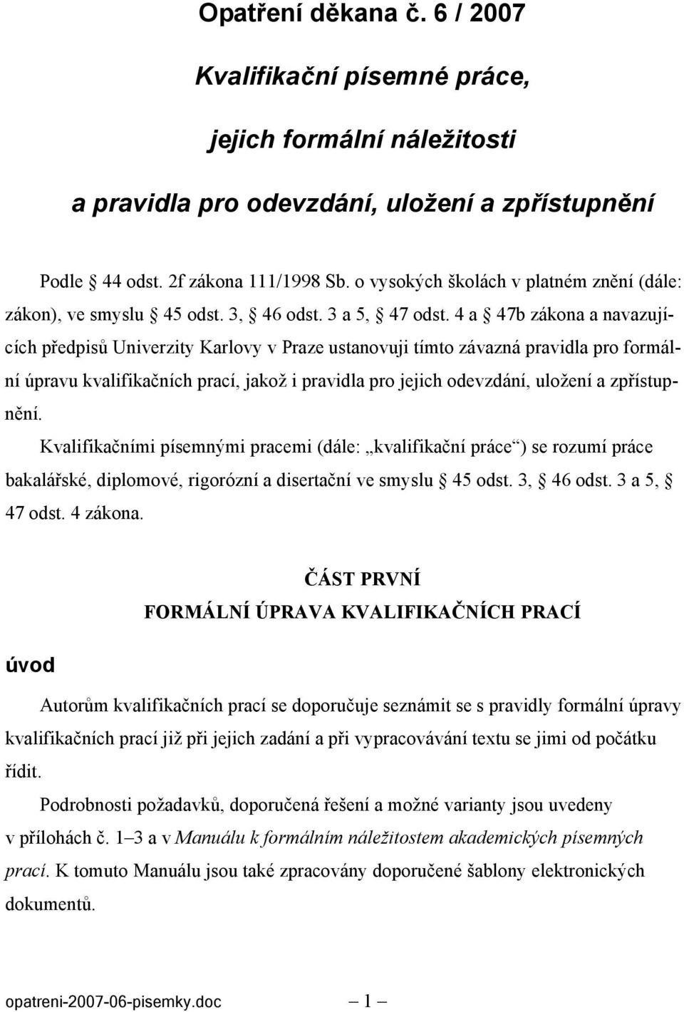 4 a 47b zákona a navazujících předpisů Univerzity Karlovy v Praze ustanovuji tímto závazná pravidla pro formální úpravu kvalifikačních prací, jakož i pravidla pro jejich odevzdání, uložení a