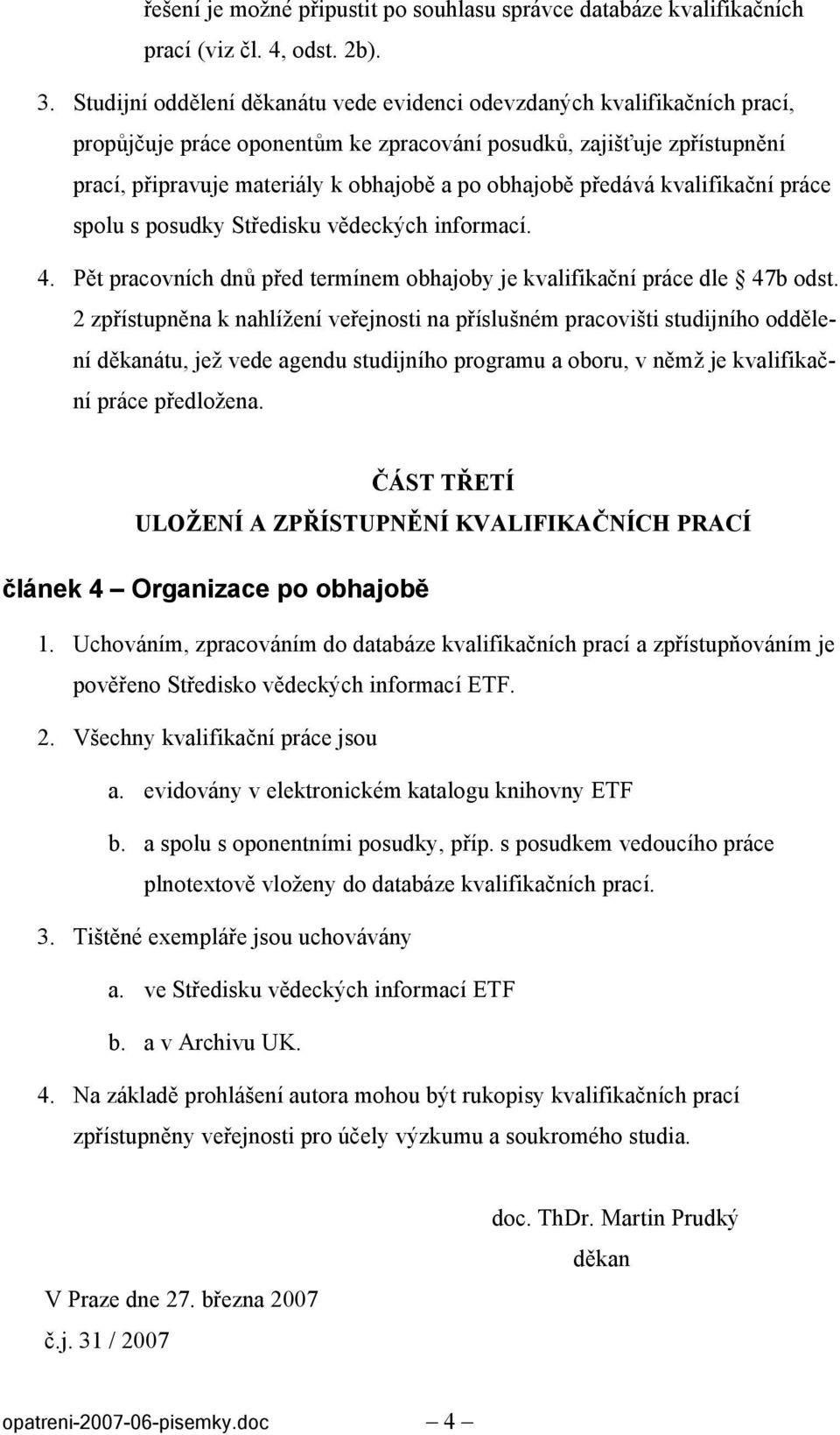 obhajobě předává kvalifikační práce spolu s posudky Středisku vědeckých informací. 4. Pět pracovních dnů před termínem obhajoby je kvalifikační práce dle 47b odst.