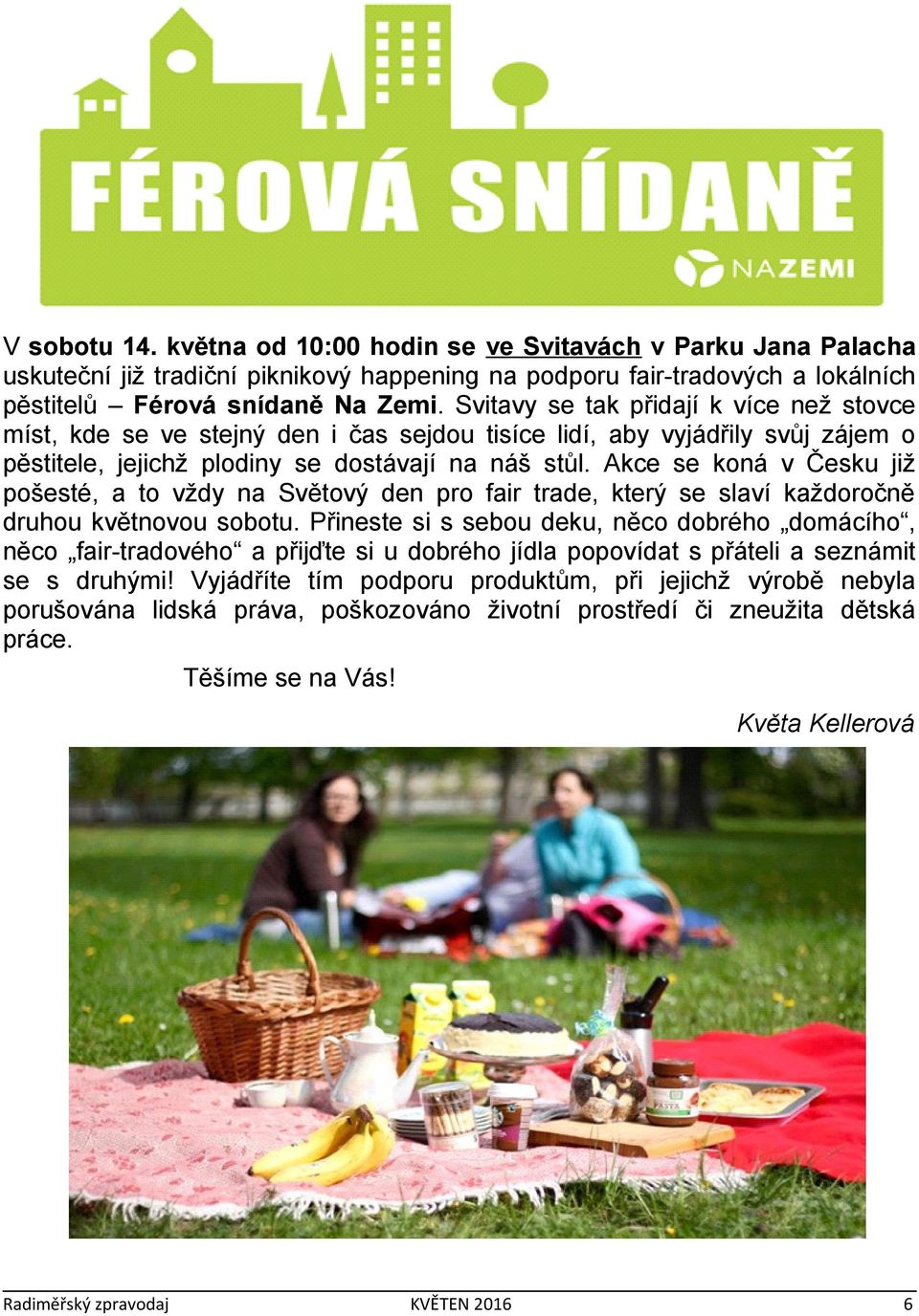 Akce se koná v Česku již pošesté, a to vždy na Světový den pro fair trade, který se slaví každoročně druhou květnovou sobotu.