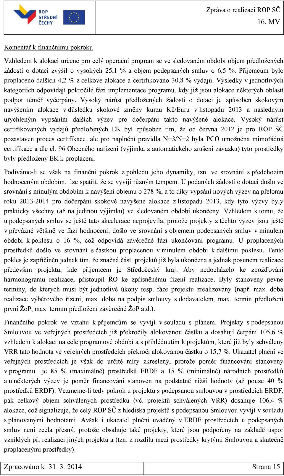 Výsledky v jednotlivých kategoriích odpovídají pokročilé fázi implementace programu, kdy již jsou alokace některých oblastí podpor téměř vyčerpány.