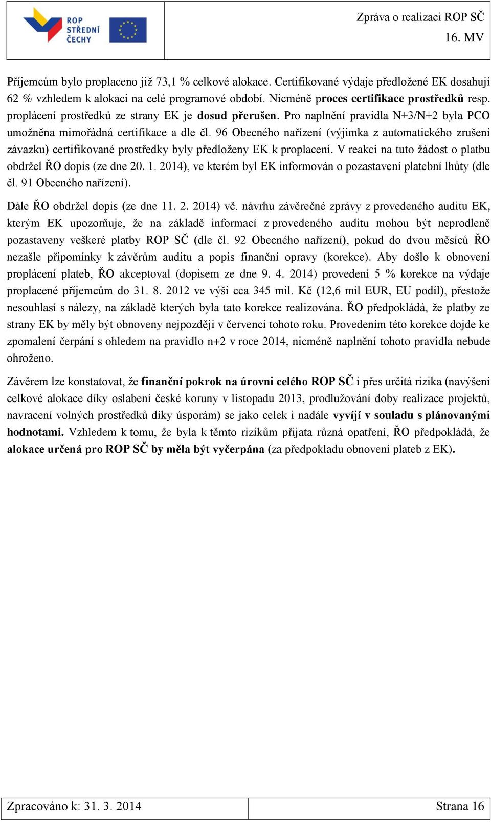 96 Obecného nařízení (výjimka z automatického zrušení závazku) certifikované prostředky byly předloženy EK k proplacení. V reakci na tuto žádost o platbu obdržel ŘO dopis (ze dne 20. 1.