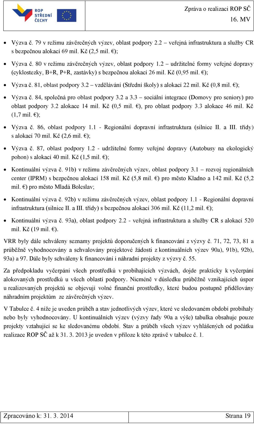 Kč (0,8 mil. ); Výzva č. 84, společná pro oblast podpory 3.2 a 3.3 sociální integrace (Domovy pro seniory) pro oblast podpory 3.2 alokace 14 mil. Kč (0,5 mil. ), pro oblast podpory 3.3 alokace 46 mil.