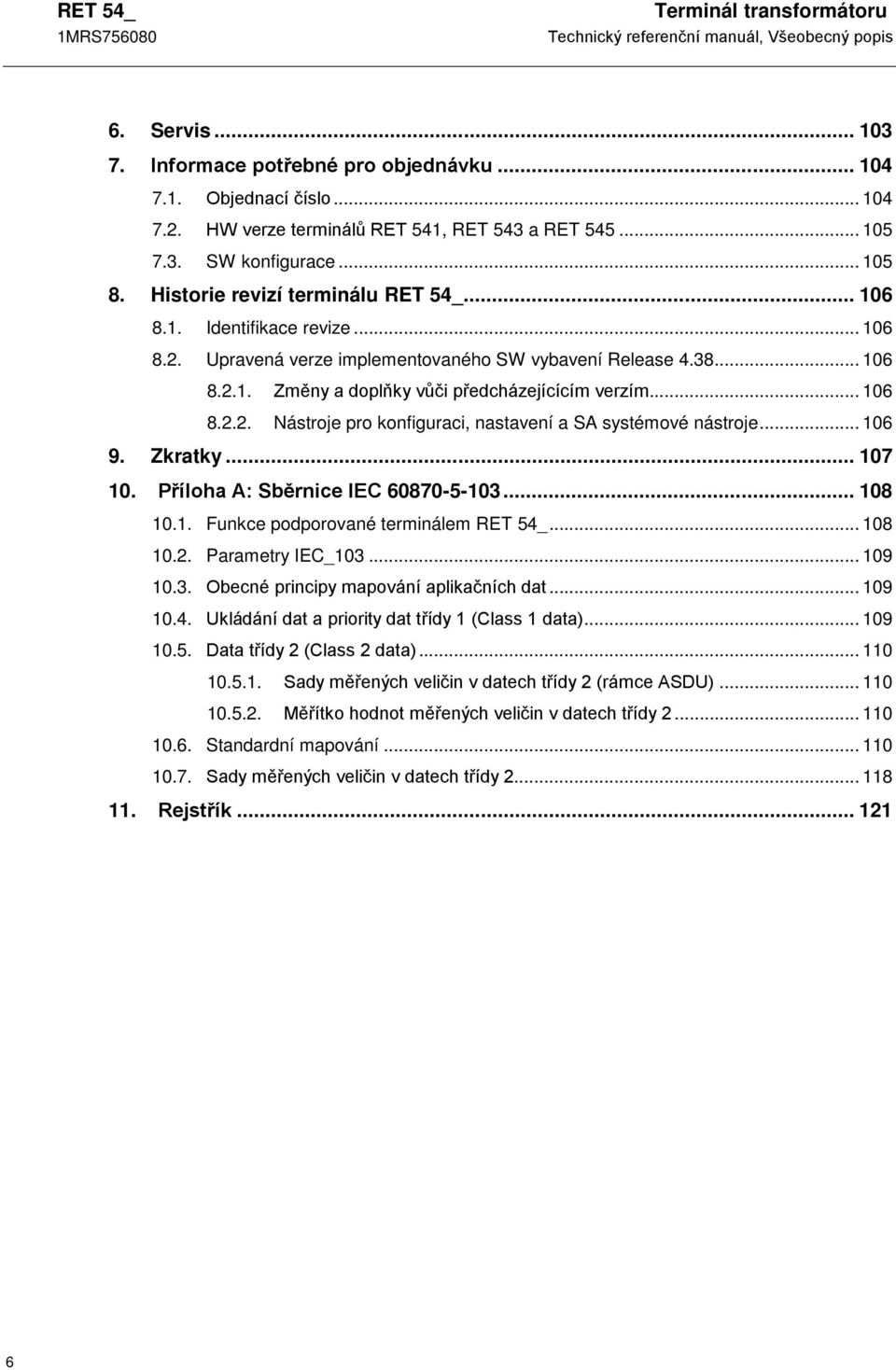 .. 106 8.2.2. Nástroje pro konfiguraci, nastavení a SA systémové nástroje... 106 9. Zkratky... 107 10. Příloha A: Sběrnice IEC 60870-5-103... 108 10.1. Funkce podporované terminálem RET 54_... 108 10.2. Parametry IEC_103.