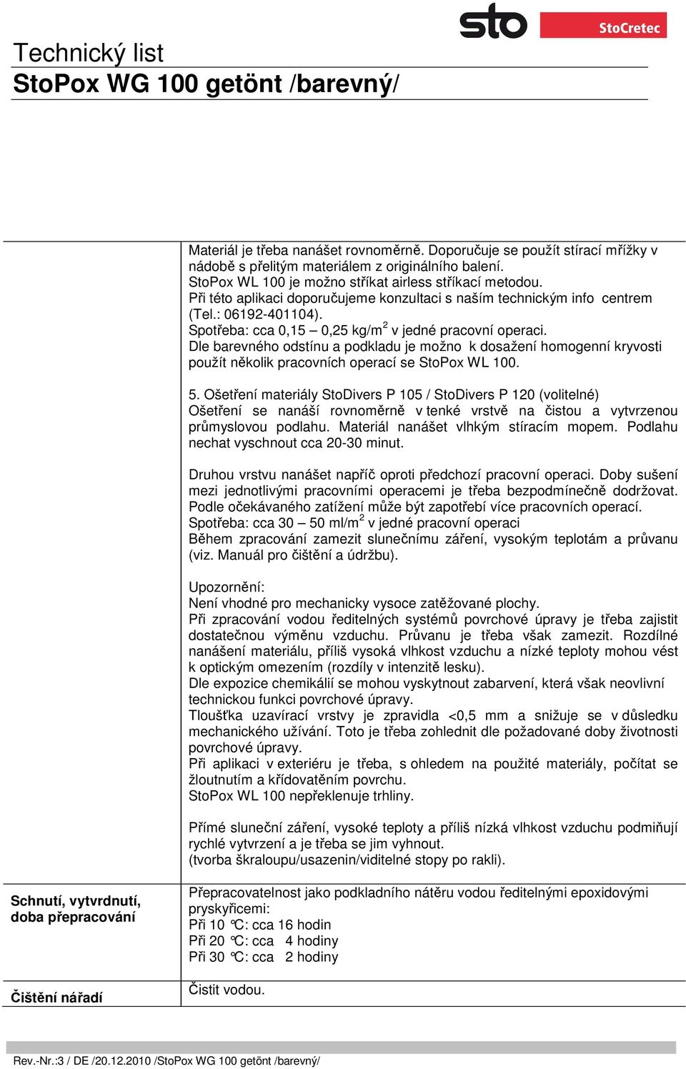 Dle barevného odstínu a podkladu je možno k dosažení homogenní kryvosti použít několik pracovních operací se StoPox WL 100. 5.