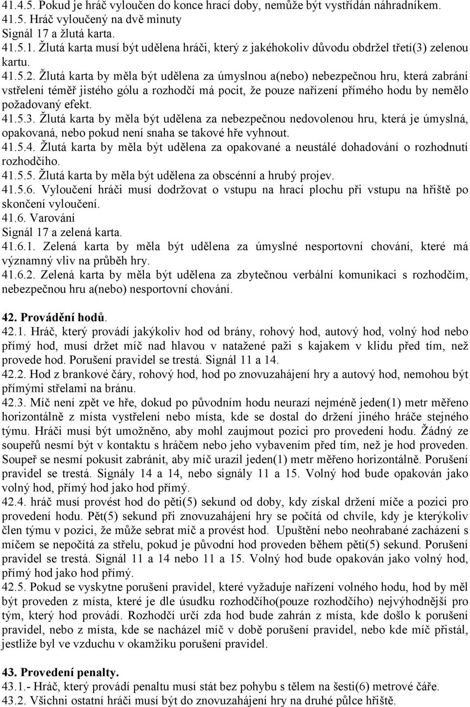 41.5.3. Žlutá karta by měla být udělena za nebezpečnou nedovolenou hru, která je úmyslná, opakovaná, nebo pokud není snaha se takové hře vyhnout. 41.5.4. Žlutá karta by měla být udělena za opakované a neustálé dohadování o rozhodnutí rozhodčího.