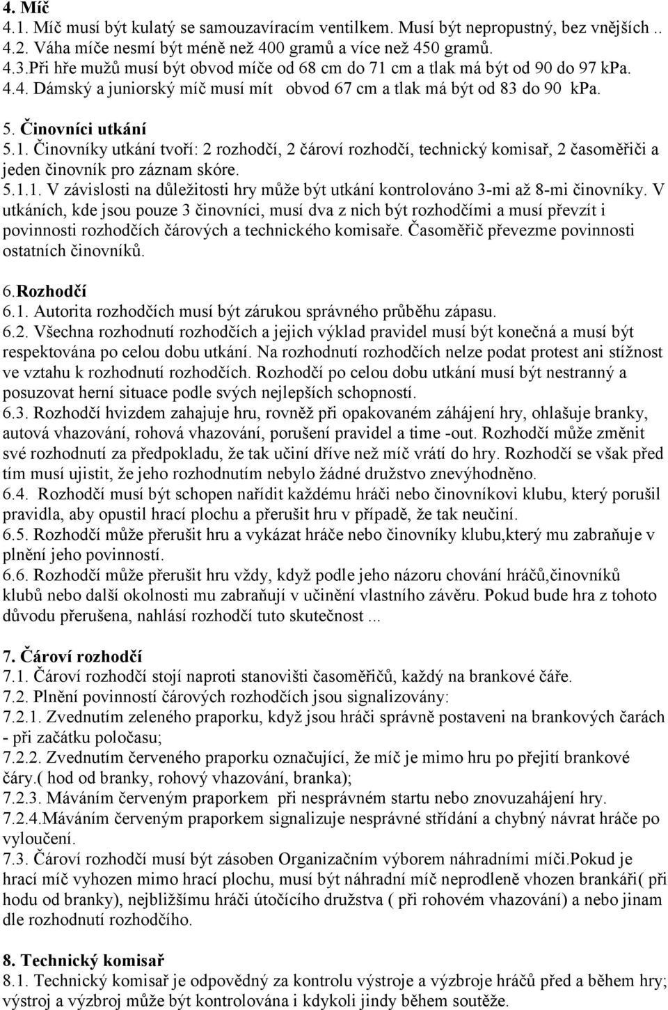 5.1.1. V závislosti na důležitosti hry může být utkání kontrolováno 3-mi až 8-mi činovníky.