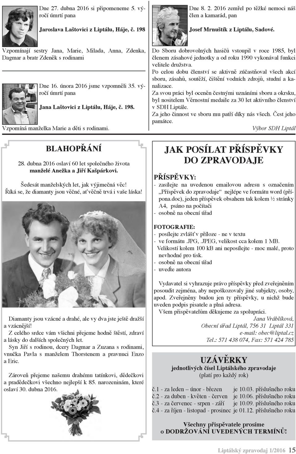 Vzpomíná manželka Marie a děti s rodinami. Do Sboru dobrovolných hasičů vstoupil v roce 1985, byl členem zásahové jednotky a od roku 1990 vykonával funkci velitele družstva.