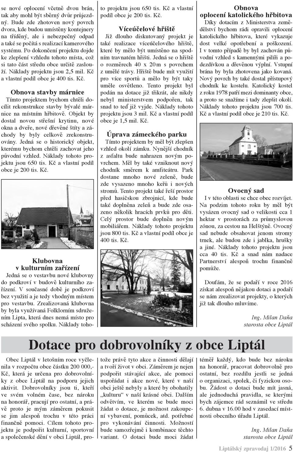 Po dokončení projektu dojde ke zlepšení vzhledu tohoto místa, což si tato část středu obce určitě zaslouží. Náklady projektu jsou 2,5 mil. Kč 