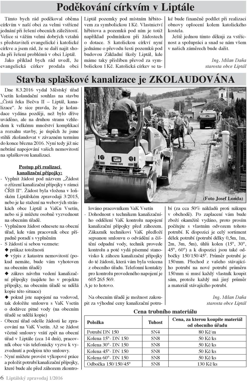 Jako příklad bych rád uvedl, že evangelická církev prodala obci Dne 8.3.2016 vydal Městský úřad Vsetín kolaudační souhlas na stavbu Čistá řeka Bečva II Liptál, kanalizace.