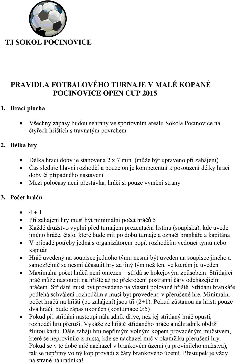 (může být upraveno při zahájení) Čas sleduje hlavní rozhodčí a pouze on je kompetentní k posouzení délky hrací doby či případného nastavení Mezi poločasy není přestávka, hráči si pouze vymění strany