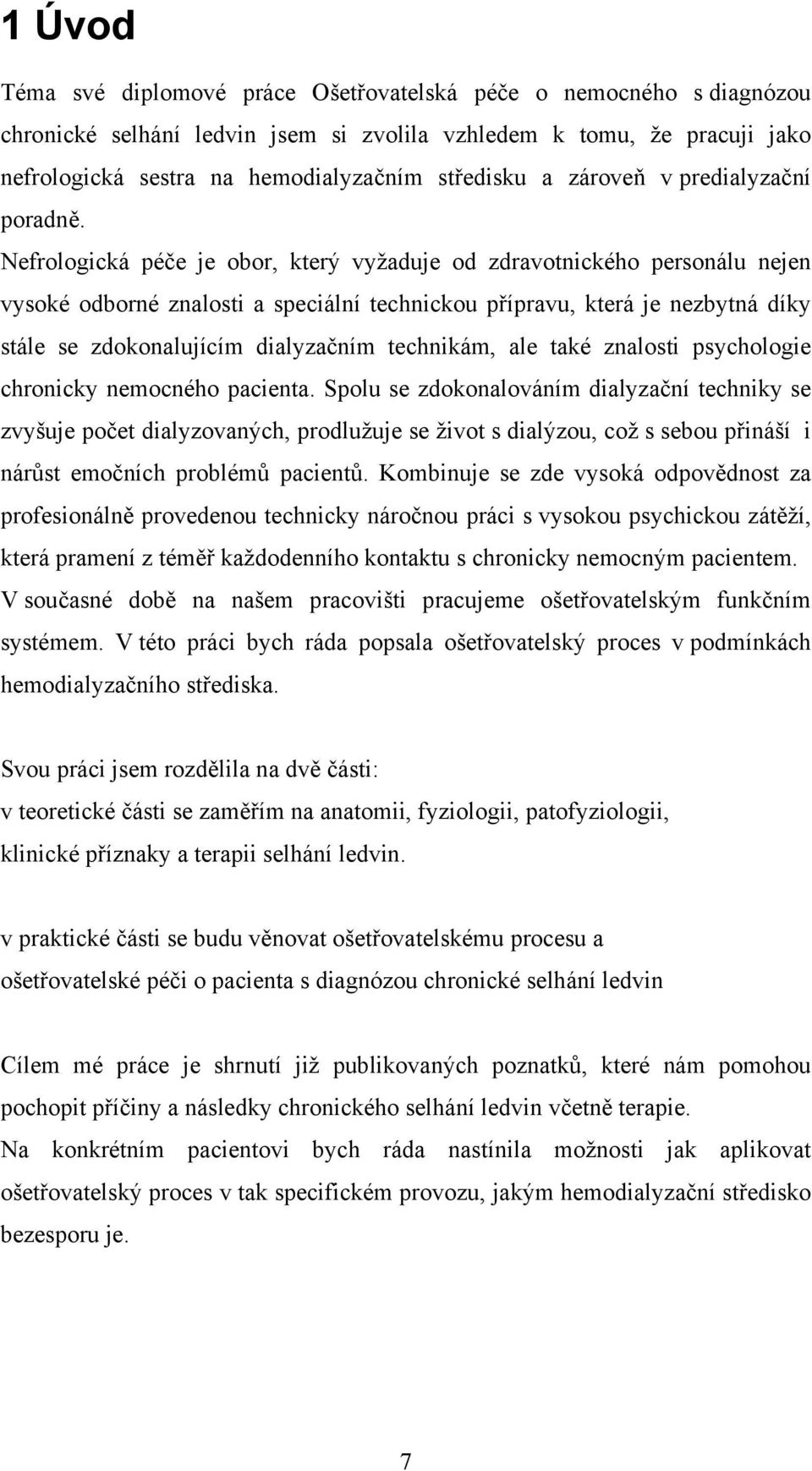 Nefrologická péče je obor, který vyžaduje od zdravotnického personálu nejen vysoké odborné znalosti a speciální technickou přípravu, která je nezbytná díky stále se zdokonalujícím dialyzačním