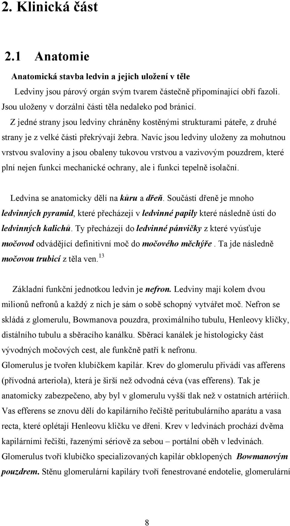 Navíc jsou ledviny uloženy za mohutnou vrstvou svaloviny a jsou obaleny tukovou vrstvou a vazivovým pouzdrem, které plní nejen funkci mechanické ochrany, ale i funkci tepelně isolační.