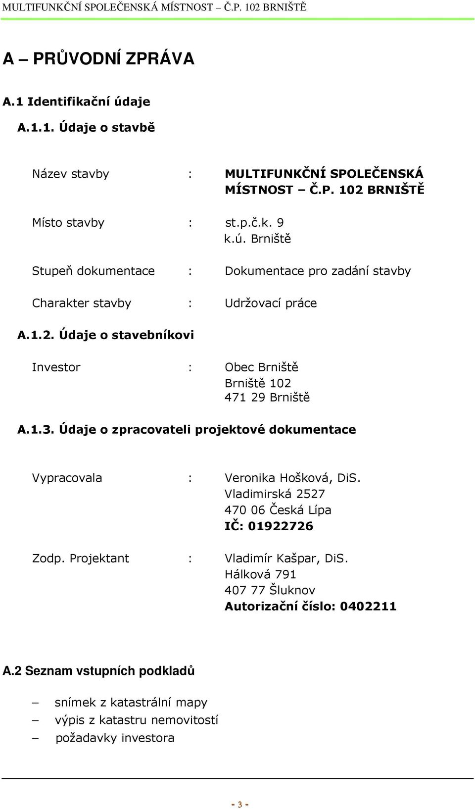 Vladimirská 2527 470 06 Česká Lípa IČ: 01922726 Zodp. Projektant : Vladimír Kašpar, DiS. Hálková 791 407 77 Šluknov Autorizační číslo: 0402211 A.