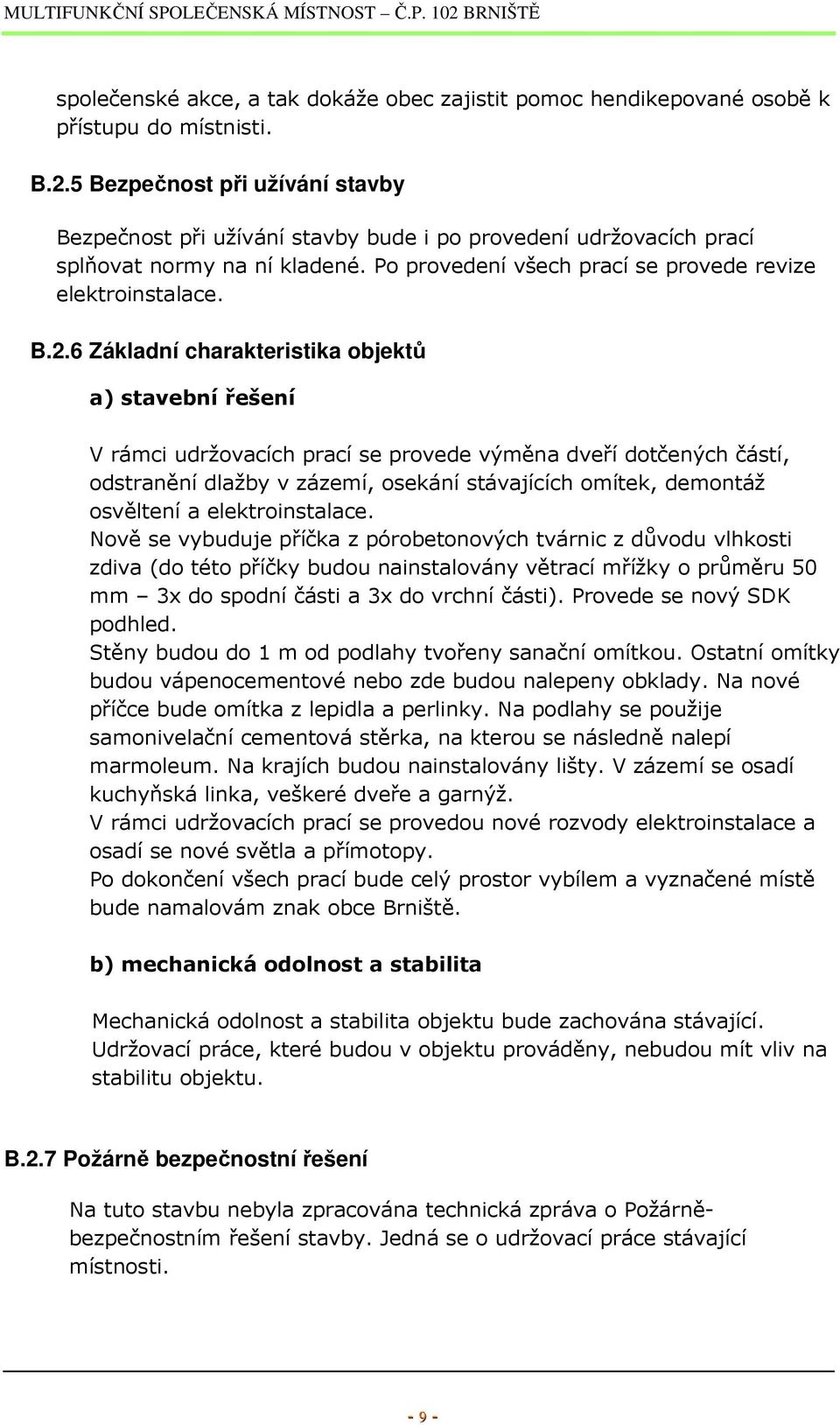 6 Základní charakteristika objektů a) stavební řešení V rámci udržovacích prací se provede výměna dveří dotčených částí, odstranění dlažby v zázemí, osekání stávajících omítek, demontáž osvěltení a