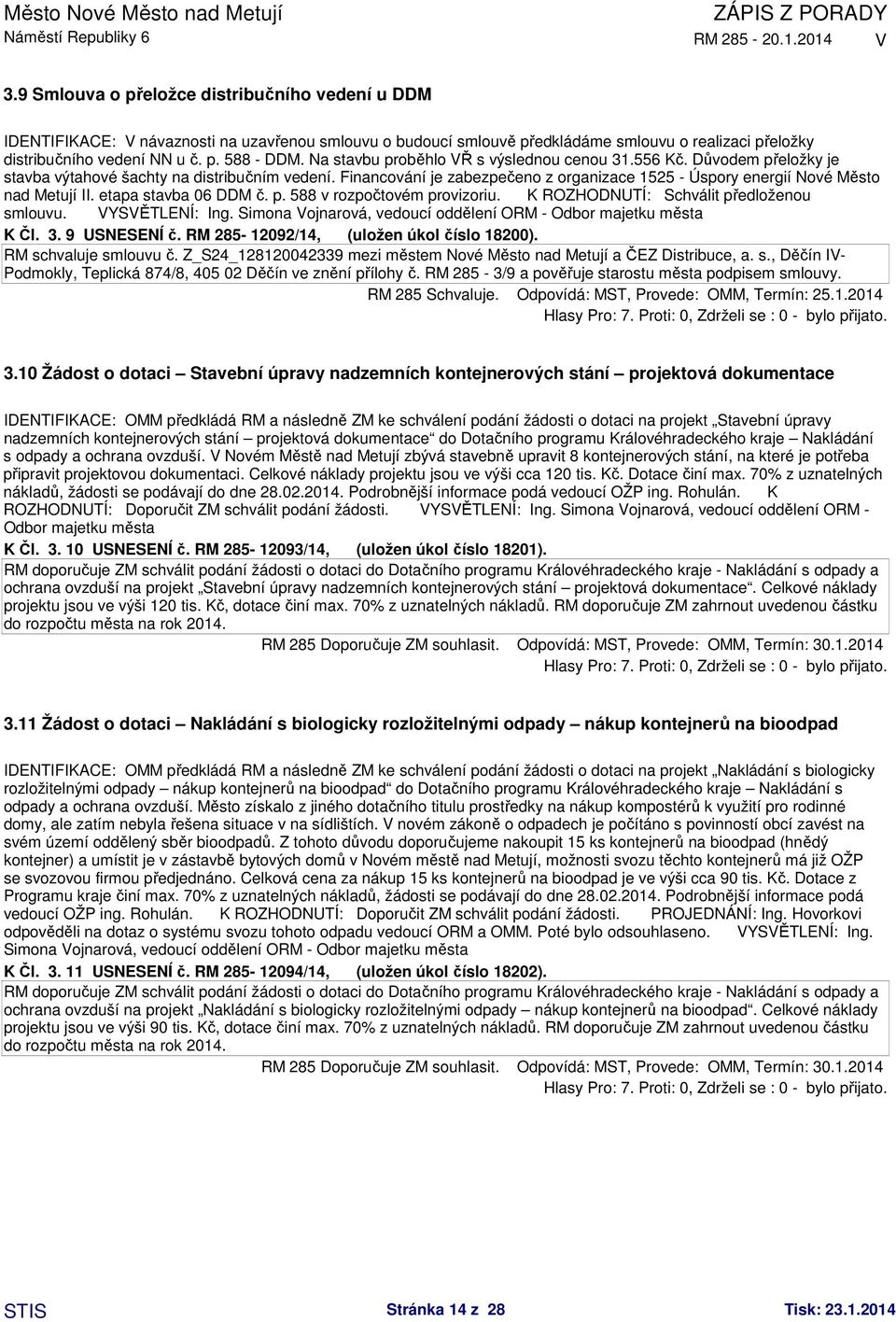 Financování je zabezpečeno z organizace 1525 - Úspory energií Nové Město nad Metují II. etapa stavba 06 DDM č. p. 588 v rozpočtovém provizoriu. K ROZHODNUTÍ: Schválit předloženou smlouvu.