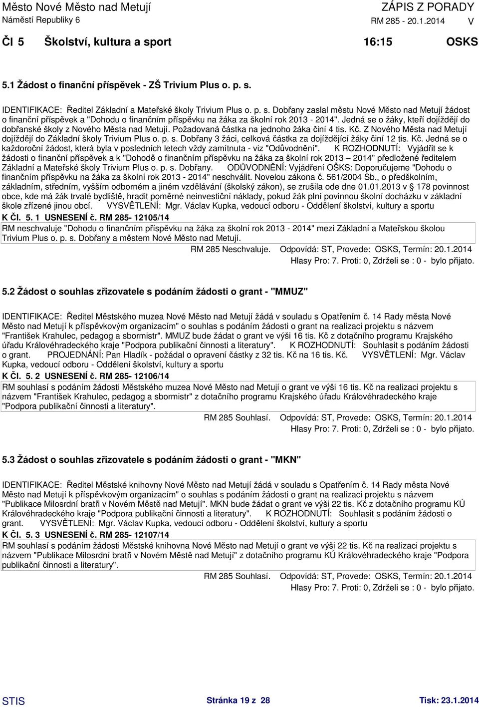 p. s. Dobřany 3 žáci, celková částka za dojíždějící žáky činí 12 tis. Kč. Jedná se o každoroční žádost, která byla v posledních letech vždy zamítnuta - viz "Odůvodnění".