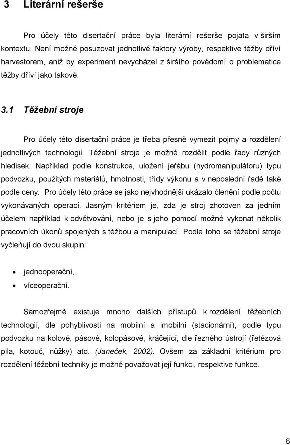 1 Těžební stroje Pro účely této disertační práce je třeba přesně vymezit pojmy a rozdělení jednotlivých technologií. Těžební stroje je možné rozdělit podle řady různých hledisek.
