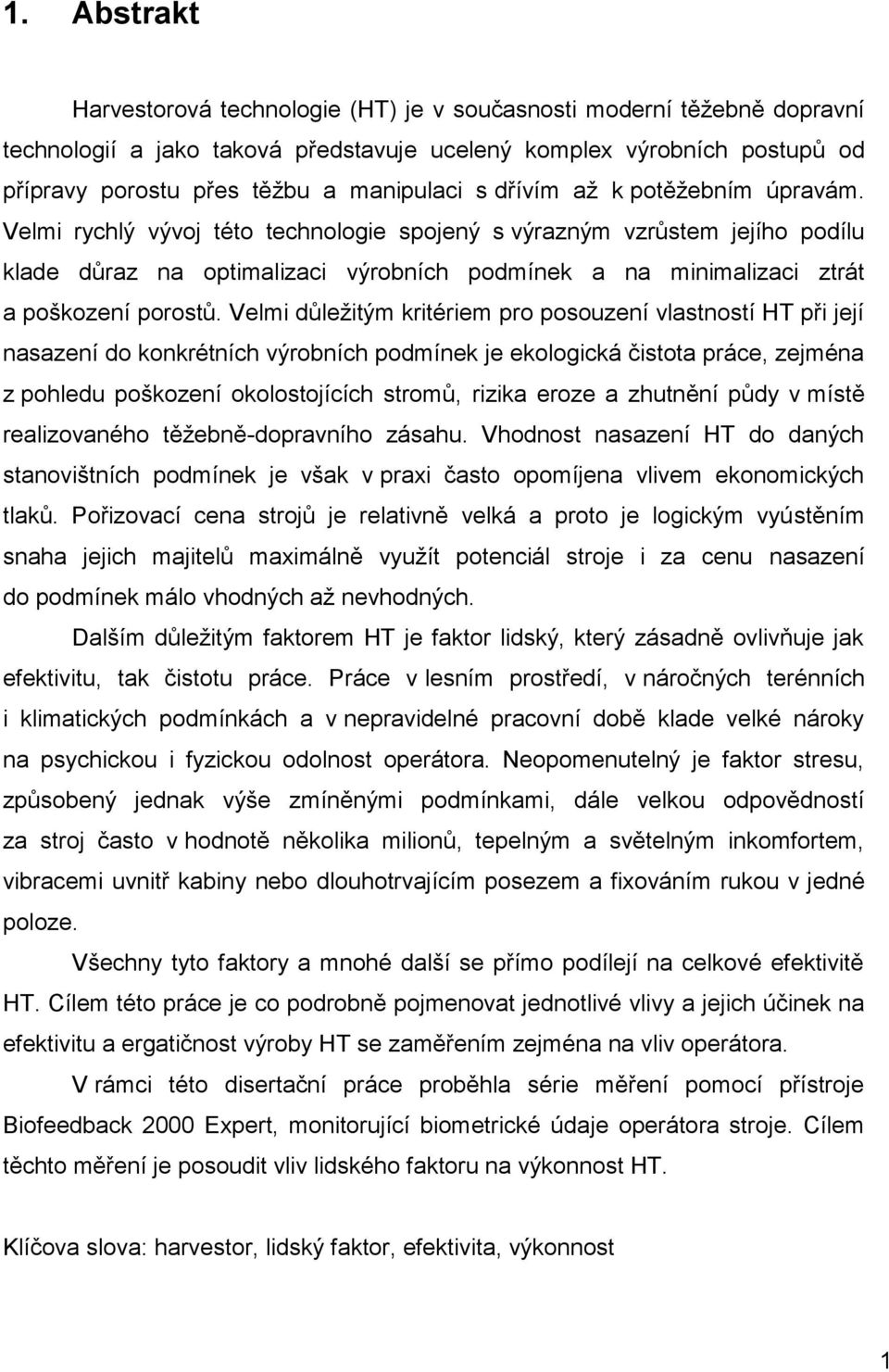 Velmi rychlý vývoj této technologie spojený s výrazným vzrůstem jejího podílu klade důraz na optimalizaci výrobních podmínek a na minimalizaci ztrát a poškození porostů.